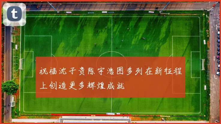 祝福沈子贵陈宇浩图多列在新征程上创造更多辉煌成就