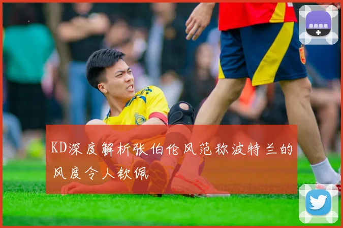KD深度解析张伯伦风范称波特兰的风度令人钦佩